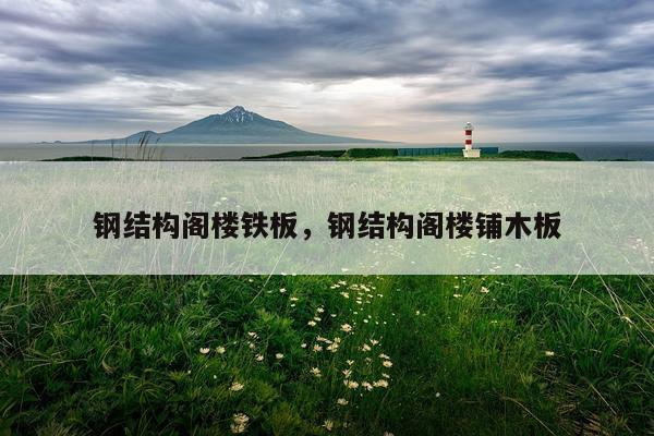 钢结构阁楼铁板，钢结构阁楼铺木板