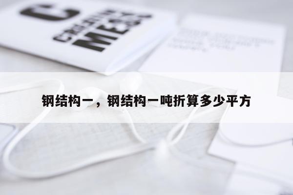 钢结构一，钢结构一吨折算多少平方