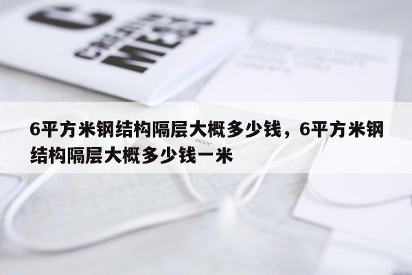 6平方米钢结构隔层大概多少钱，6平方米钢结构隔层大概多少钱一米
