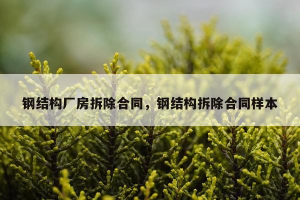 钢结构厂房拆除合同，钢结构拆除合同样本