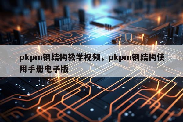 pkpm钢结构教学视频，pkpm钢结构使用手册电子版