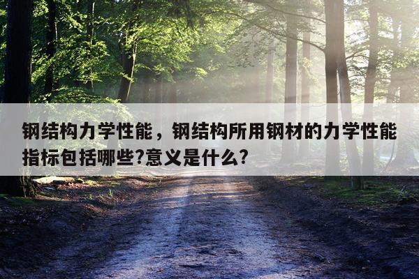 钢结构力学性能，钢结构所用钢材的力学性能指标包括哪些?意义是什么?